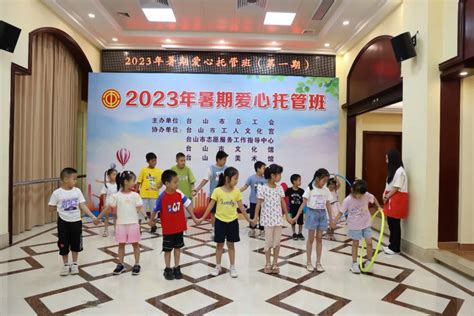 市总工会2023年第一期暑期爱心托管班开班啦！ 台山市总工会