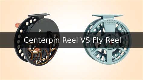 Centerpin Reel Vs Fly Reel 7 Differences Cny Fishing