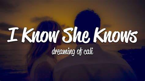 Dreaming Of Cali I Know She Knows Lyrics Youtube