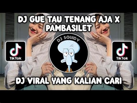 DJ GUE TAU TENANG AJA MAKANNYA KACANG X PAMBASILET VIRAL TIKTOK TERBARU