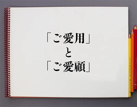 「ご愛用」と「ご愛顧」の違いは？分かりやすく解釈 意味解説辞典