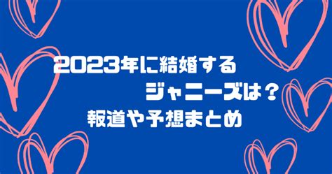 【画像】2023年に結婚するジャニーズは？報道や予想まとめ