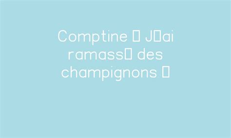 Comptine Jai Ramass Des Champignons Par Dessine Moi Une Histoire