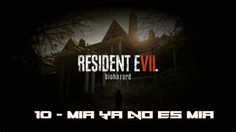 Resident Evil 7 10 Mia Ya No Es Mia Youtube