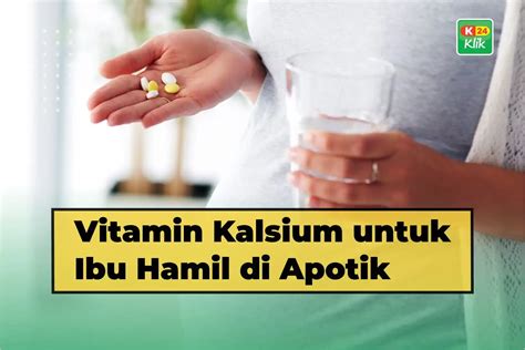 Vitamin Kalsium Untuk Ibu Hamil Di Apotik K Klik