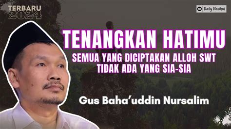 Gus Baha Tenangkan Hatimu Semua Ciptaan Alloh Swt Tidak Ada Yang Sia