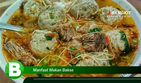 Temukan Manfaat Makan Bakso Yang Bikin Kamu Penasaran