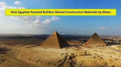 How Egyptian Pyramid Builders Moved Construction Materials By Water