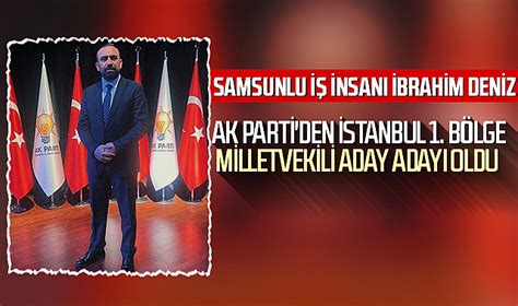 Samsunlu İş İnsanı İbrahim Deniz AK Parti den İstanbul 1 Bölge