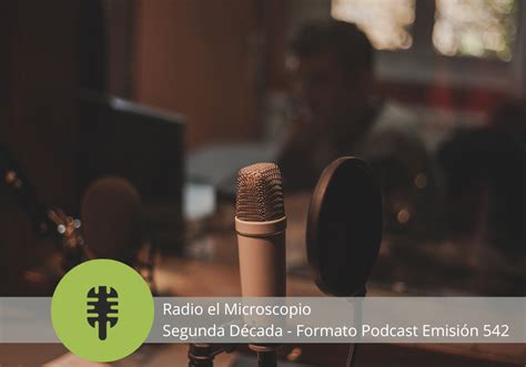 Radio el Microscopio Segunda Década Formato Podcast Emisión 542