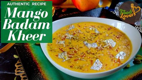 Mango Badam Kheer Hyderabadi Mango Kheer Shadiyon Wali Mango Kheer Kheer Recipe Food