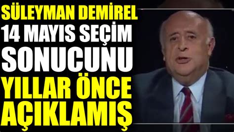 Süleyman Demirel 14 Mayıs seçim sonucunu yıllar önce açıklamış