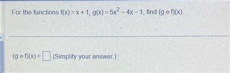 Solved For The Functions F X X 1 G X 5x2 4x 1 ﻿find