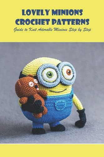 Lovely Minions Crochet Patterns: Guide o Knit Adorable Minions Step by ...