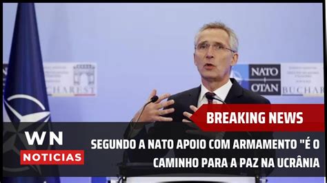 Nato Diz Que Apoio Armamento O Caminho Mais R Pido Para A Paz