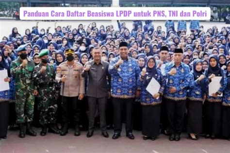 Yuk Cari Tahu Inilah Cara Daftar Beasiswa Lpdp Tahap Untuk Pns Tni