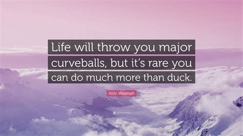 Abbi Waxman Quote “life Will Throw You Major Curveballs But Its Rare