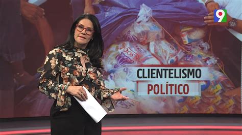 Clientelismo Pol Tico El Informe Con Alicia Ortega Youtube