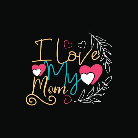 I Love My Mom Vector T Shirt Template Vector Graphics Mom Typography