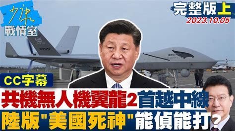 【cc完整版上集】共機無人機翼龍2首越中線 大陸版 美國死神 能偵能打？ 少康戰情室 20231005 Youtube