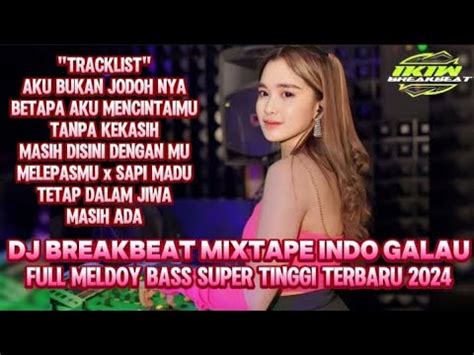 Dj Breakbeat Mixtape Indo Galau Full Bass Melody Super Kenceng Terbaru