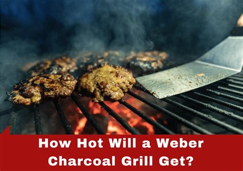 How Hot Will A Weber Charcoal Grill Get 2025