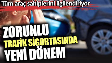 Zorunlu trafik sigortasında yeni dönem Tüm araç sahiplerini ilgilendiriyor