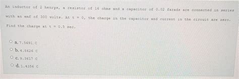 Solved An Inductor Of Henrys A Resistor Of Ohms And A Chegg