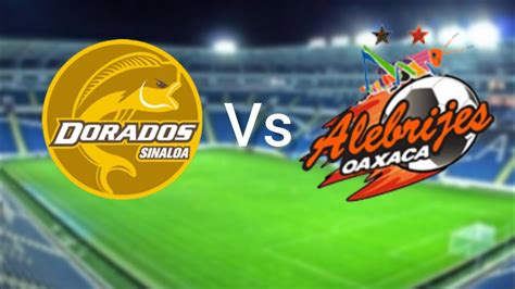 Csyd Dorados De Sinaloa Vs Alebrijes De Oaxaca M Xico Ascenso Mx