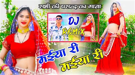 Dj Remix हर डीजे पर बजने वाला गाना । मईया री मईया री । Maiya Re