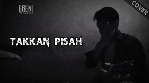 TAKKAN ADA YANG PISAHKAN KITA EREN TAKKAN PISAH COVER VOKALIS GHOIB