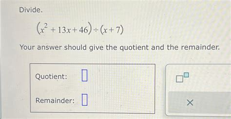 Solved Divide X2 13x 46 ÷ X 7 Your Answer Should Give The