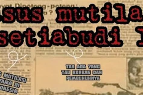 Tahun Tidak Terpecahkan Inilah Kronologi Dibalik Kasus Mutilasi