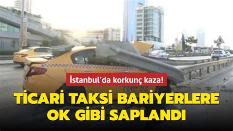 İstanbul da korkunç kaza Ticari taksi bariyerlere ok gibi saplandı