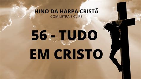 56 TUDO EM CRISTO HINO DA HARPA CRISTÃ LETRA E IMAGENS LINDAS