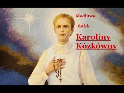 Modlitwa do błogosławionej KAROLINY KÓZKÓWNY YouTube