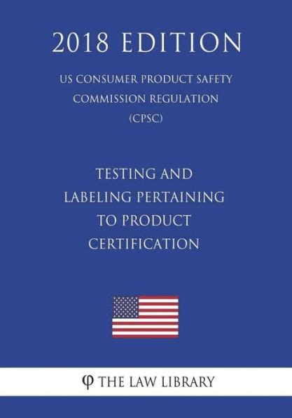 Testing And Labeling Pertaining To Product Certification Us Consumer Product Safety Commission