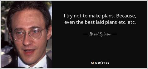 Brent Spiner quote: I try not to make plans. Because, even the best...