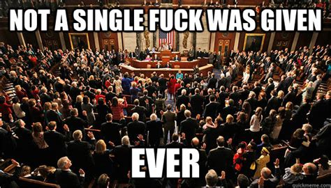 Not A Single Fuck Was Given Ever Congress Meme Quickmeme