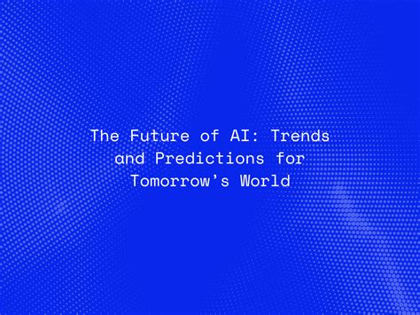 The Future Of Ai Trends And Predictions For Tomorrows World