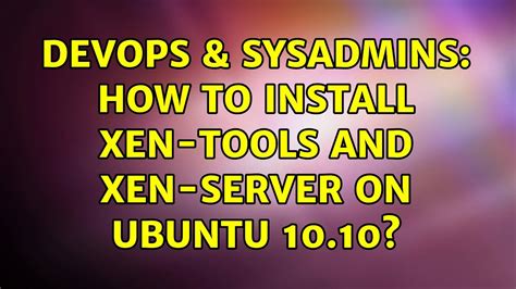 Devops Sysadmins How To Install Xen Tools And Xen Server On Ubuntu