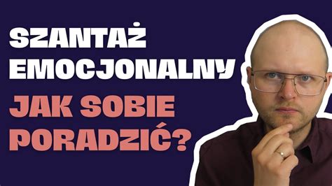 Sposoby Na Radzenie Sobie Z Szanta Em Emocjonalnym Podpowiada