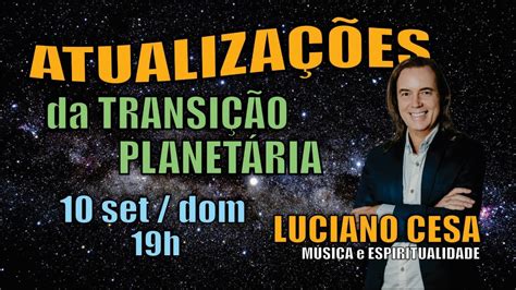 10 set ATUALIZ TRANSIÇÃO PLANETÁRIA LUCIANO CESA Compartilhem