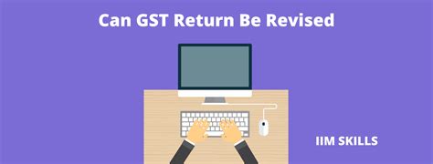 Can Gst Return Be Revised What You Need To Know Iim Skills