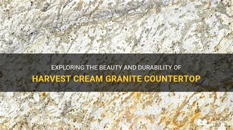 Exploring The Beauty And Durability Of Harvest Cream Granite Countertop