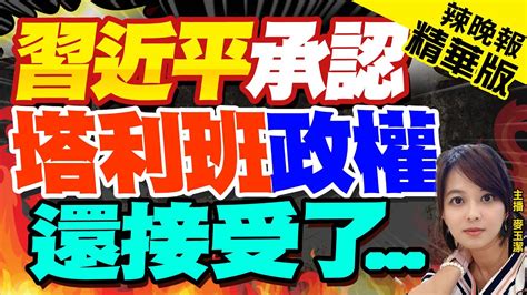 【麥玉潔辣晚報】全球首例北京承認塔利班政府 習近平接受阿富汗大使國書 精華版 中天新聞ctinews Youtube