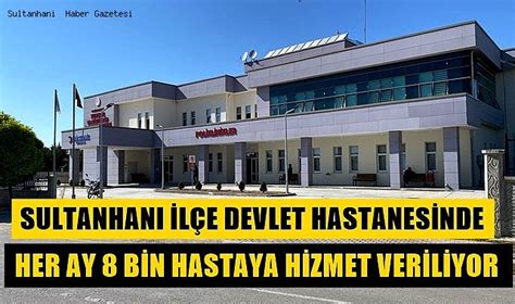 SULTANHANI İLÇE DEVLET HASTANESİNDE HER AY 8 BİN HASTAYA HİZMET