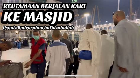 Keutamaan Berjalan Kaki Ke Masjid Ustadz Badrusalam Hafidzahullah