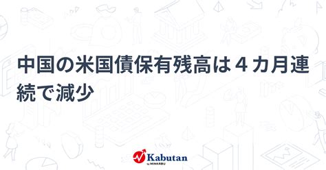 中国の米国債保有残高は4カ月連続で減少 市況 株探ニュース