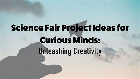 Science Fair Project Ideas for Curious Minds: Unleashing Creativity ...